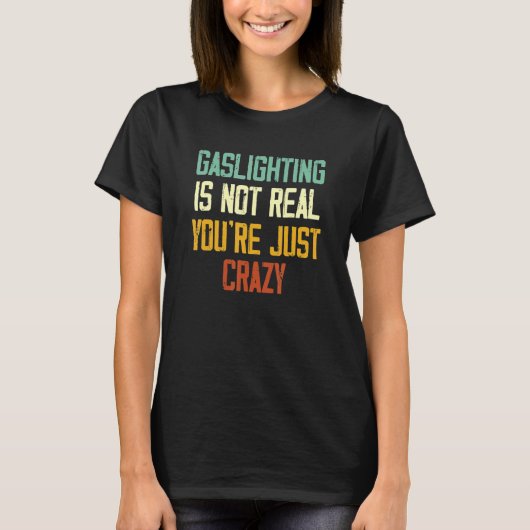 Gaslighting Is Not Real You're Just Crazy Gaslight T-shirt (Voorkant)