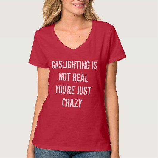 Gaslighting is not real you're just crazy t-shirt (Voorkant)