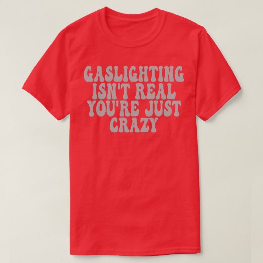 Gaslighting Isnt Real Youre Gewoon Gek 4 T-shirt (Design voorkant)