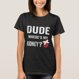 Gast Waar Is Mijn Nier - Orgaandonortransplantatie T-shirt