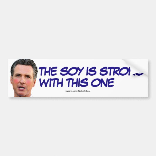 Gavin Newsom de soy is sterk met deze Bumpersticker (Voorkant)