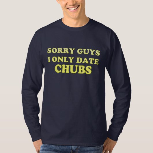 Gay "chubby chaser..I only Date Chubs" — Shirt (Voorkant)