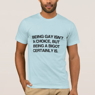 GAY IS GEEN KEUZE, MAAR EEN BIGOT CERTAI ZIJN T-SHIRT