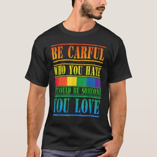 Gay Pride Month Be Careful Who You Hate It Could B T-shirt (Voorkant)