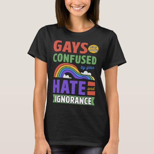 Gays Are Only Confused By Your Hate And Ignorance T-shirt (Voorkant)