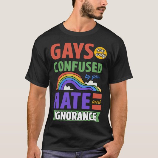 Gays Are Only Confused By Your Hate And Ignorance T-shirt (Voorkant)