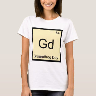 Gd - Groundhog Day Chemistry Element Symbol T-shir T-shirt
