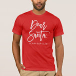 Geachte kerstman | Kerstmis T-shirt<br><div class="desc">Voeg een leuk kerst t-shirt toe aan je garderobe met een leuke Dear Santa shirt. Het feestelijke vakantie shirt is voorzien van een stijlvol modern script lettertype dat zegt "Dear Santa" met tekst hieronder die zegt "Ik kan uitleggen". Als u een aangepaste look wilt creëer, kunt u de onderste tekst...</div>