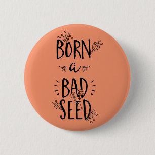 Geboren als een slecht zaad ronde button 5,7 cm