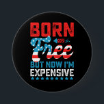 Geboren gratis, maar nu ben ik duur Grappig 4 juli Ronde Button 7,6 Cm<br><div class="desc">Geboren gratis,  maar nu ben ik duur Grappig 4 juli</div>