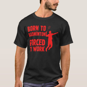 Geboren in Badminton gedwongen om Badminton Player T-shirt