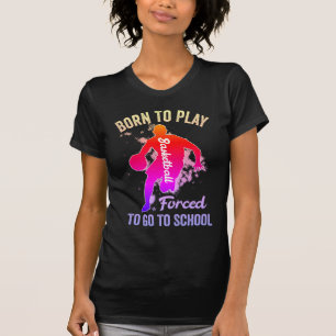 Geboren in Basketball gedwongen naar school te gaa T-shirt