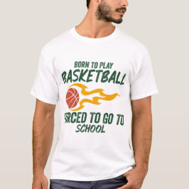 Geboren in Basketball gedwongen naar school te gaa T-shirt