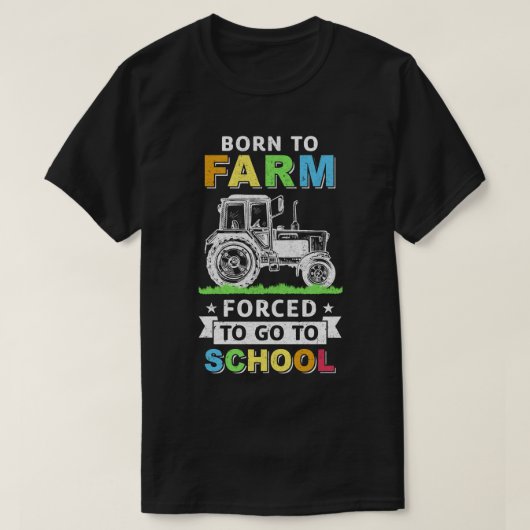 Geboren in Boerderij gedwongen naar school te gaan T-shirt (Design voorkant)