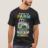 Geboren in Boerderij gedwongen naar school te gaan T-shirt (Voorkant)