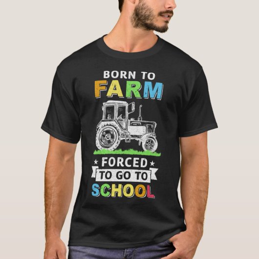 Geboren in Boerderij gedwongen naar school te gaan T-shirt (Voorkant)