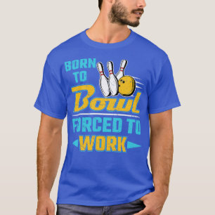 Geboren in Bowl die gedwongen is te werken T-shirt