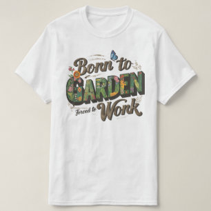 Geboren in de tuin, maar gedwongen om te werken t-shirt
