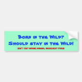 Geboren in de Wilde? Moet in het wild blijven! Bumpersticker (Voorkant)