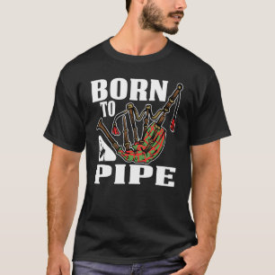 Geboren in een pijpleiding naar Bagpiper Outfit T-shirt