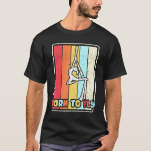 Geboren in Fly Aerial Silks Gymnastics Aerialist A T-shirt