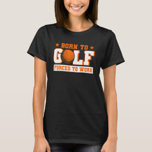 Geboren in Golf gedwongen om Golfer te werken T-shirt