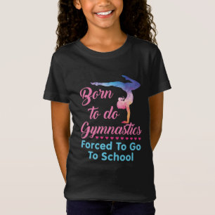 Geboren in Gymnastiek gedwongen naar school te gaa T-shirt