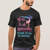 Geboren in Gymnastiek gedwongen naar school te gaa T-shirt (Voorkant)