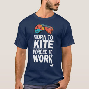 Geboren in Kite gedwongen om te werken, Kitesurf T-shirt