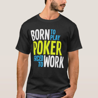 Geboren in Play Poker die gedwongen is te werken T-shirt