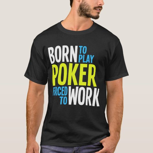 Geboren in Play Poker die gedwongen is te werken T-shirt (Voorkant)