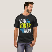 Geboren in Play Poker die gedwongen is te werken T-shirt (Voorkant volledig)
