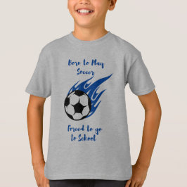 Geboren in Play Soccer Forced naar School T-Shirt