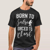 Geboren in Salsa gedwongen om te werken Latin Danc T-shirt (Voorkant)