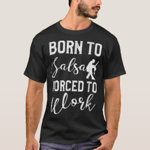 Geboren in Salsa gedwongen om te werken Latin Danc T-shirt
