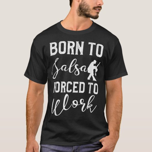 Geboren in Salsa gedwongen om te werken Latin Danc T-shirt (Voorkant)