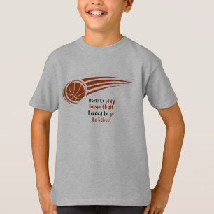 Geboren om basketbal te spelen, gedwongen naar sch t-shirt