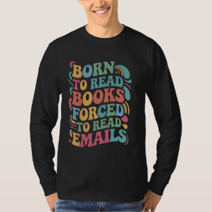 Geboren om boeken te lezen, gedwongen om e-mails t t-shirt