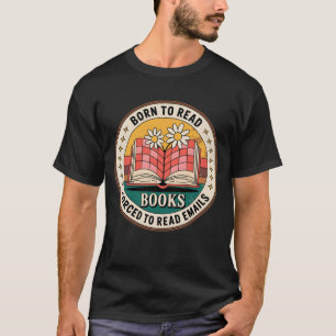 Geboren om boeken te lezen Gedwongen om e-mails te T-shirt