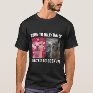Geboren om Dilly Dally gedwongen te vergrendelen i T-shirt