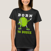 Geboren om Duece Tennis Dab Dancing Dabbin Ball Ma T-shirt (Voorkant)