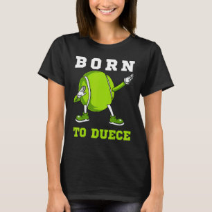 Geboren om Duece Tennis Dab Dancing Dabbin Ball Ma T-shirt