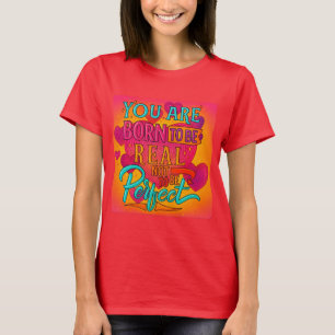 Geboren om echt te zijn, niet perfect - Inspireren T-shirt