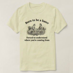 Geboren om een hater te zijn Gedwongen te begrijpe T-shirt