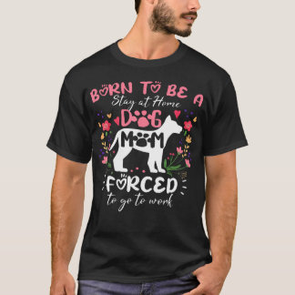 Geboren om een thuisblijfhondmoeder te zijn, maar  t-shirt