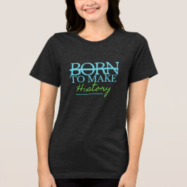 Geboren om Geschiedenis te Maken Tri-Blend Shirt