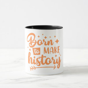 geboren om geschiedenis te schrijven mok