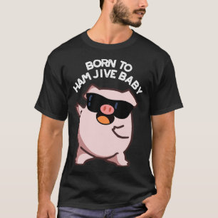 Geboren om Ham Jive Baby Funny Pig Puns T-shirt