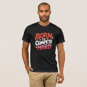 Geboren om hard te concurreren t-shirt (Voorkant volledig)