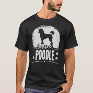 Geboren om huisdier poedel grappige standaard poed t-shirt